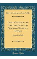 Index-Catalogue of the Library of the Surgeon-General's Office: Synopsis of Style (Classic Reprint): Synopsis of Style (Classic Reprint)