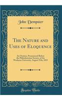 The Nature and Uses of Eloquence: An Oration, Pronounced Before the Philorhetorian Society, of the Wesleyan University, August 25th, 1835 (Classic Reprint)