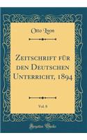 Zeitschrift FÃ¼r Den Deutschen Unterricht, 1894, Vol. 8 (Classic Reprint)
