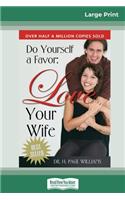 Do Yourself a Favor, Love Your Wife (16pt Large Print Edition)