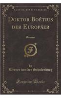 Doktor Boï¿½tius Der Europï¿½er: Roman (Classic Reprint)