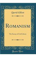 Romanism: The Enemy of Civil Liberty (Classic Reprint): The Enemy of Civil Liberty (Classic Reprint)