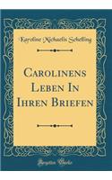 Carolinens Leben in Ihren Briefen (Classic Reprint)
