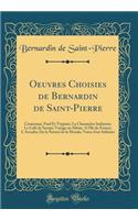 Oeuvres Choisies de Bernardin de Saint-Pierre: Contenant, Paul Et Virginie; La Chaumiï¿½re Indienne; Le Cafï¿½ de Surate; Voyage En Silï¿½sie, a l'Ile de France; l'Arcadie; de la Nature de la Morale; Voeux d'Un Solitaire (Classic Reprint): Contenant, Paul Et Virginie; La Chaumiï¿½re Indienne; Le Cafï¿½ de Surate; Voyage En Silï¿½sie, a l'Ile de France; l'Arcadie; de la Nature de la Mor