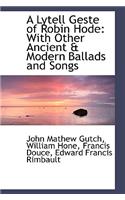 A Lytell Geste of Robin Hode with Other Ancient & Modern Ballads and Songs