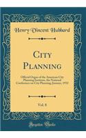 City Planning, Vol. 8: Official Organ of the American City Planning Institute, the National Conference on City Planning; January, 1932 (Classic Reprint)