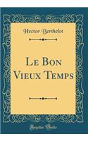Le Bon Vieux Temps (Classic Reprint)