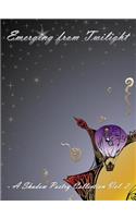 Emerging From Twilight-A Shadow Poetry Collection Vol 2