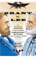 Grant vs. Lee: The Graphic History of the Civil War's Greatest Rivals During the Last Year of the War: The Graphic History of the Civil War's Greatest Rivals During the Last Year of the War