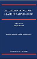 Automated Deduction - A Basis for Applications Volume I Foundations - Calculi and Methods Volume II Systems and Implementation Techniques Volume III Applications