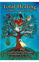 Total Healing to the Limits of Living: A Sourcebook for Awakening and Engaging the Healing Energies of the Tree of Life