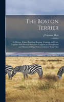 Boston Terrier; its History, Points, Breeding, Rearing, Training, and Care, Together With Several Instructive Chapters on Management and Diseases of Dogs From a Common Sense View