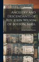Ancestry and Descendants of Rev. John Wilson of Boston, Mass.