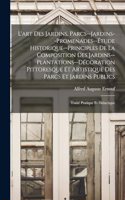 L'art des jardins. Parcs--jardins--promenades--étude historique--principles de la composition des jardins--plantations--décoration pittoresque et artistique des parcs et jardins publics; traité pratique et didactique