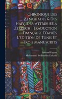 Chronique des Almohades & des Hafçides, attribuée a Zerkechi, traduction française d'après l'édition de Tunis et trois manuscrits