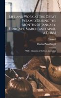 Life and Work at the Great Pyramid During the Months of January, February, March, and April, A.D. 1865: With a Discussion of the Facts Ascertained; Volume 3