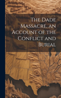 The Dade Massacre, an Account of the Conflict and Burial