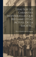 Essai Sur Les Garanties Individuelles Que Réclame L'état Actuel De La Société...