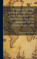 Voyage To The Canaries Cape Verd, And The Coast Of Africa Under The Command Of M. Dancourt, 1682