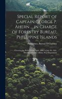 Special Report of Captain George P. Ahern ... in Charge of Forestry Bureau, Philippine Islands: Covering the Period From April, 1900, to July 30, 1901. Division of Insular Affairs, War Department