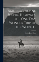 America's Alpine Scenic Highway, the One-day Wonder Trip of the World ..