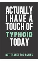 Actually I have a touch of Typhoid