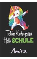 Tschüss Kindergarten - Hallo Schule - Amira: Individuelles personalisiertes Mädchen Namen blanko Regenbogen Dabbing Einhorn Notizbuch. Liniert leere Seiten. Lustiges Einschulungs Geschenk Mädch