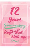 12 Years Soberversary Keep That Shit Up: Lined Journal / Notebook / Diary - 12 year Sober - Cute and Practical Alternative to a Card - Sobriety Gifts For Women Who Are 12 yr Sober