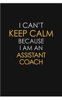 I Can't Keep Calm Because I Am An Assistant Coach