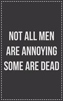 Not All Men Are Annoying Some Are Dead