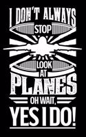 I Don't Always Stop Look At Planes OH Wait Yes I Do
