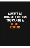 Always Be Yourself Unless You can Be A Hotel Portar