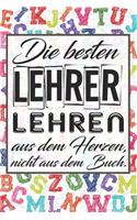Die besten Lehrer lehren aus dem Herzen, nicht aus dem Buch.: Liniertes DinA 5 Notizbuch für Lehrerinnen und Lehrer Notizheft für Pädagoginnen und Pädagogen