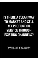 Is There A Clear Way To Market And Sell My Product Or Service Through Existing Channels?: A softcover blank lined notebook to jot down business ideas, record daily events and ponder life's big questions.