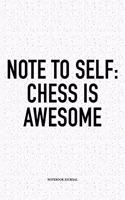 Note to Self: Chess Is Awesome: A 6x9 Inch Matte Softcover Diary Notebook with 120 Blank Lined Pages and a Funny Sports and Strategy Board Gaming Cover Slogan