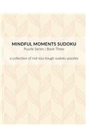 Mindful Moments Sudoku Puzzle Series Book Three: A collection of not-too-tough sudoku puzzles.