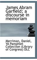 James Abram Garfield; A Discourse in Memoriam