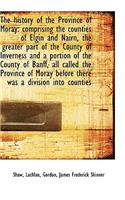The History of the Province of Moray: Comprising the Counties of Elgin and Nairn