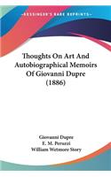 Thoughts On Art And Autobiographical Memoirs Of Giovanni Dupre (1886)