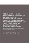 Weekly Notes of Cases Argued and Determined in the Supreme Court of Pennsylvania, the County Courts of Philadelphia, and the United States District and Circuit Courts for the Eastern District of Pennsylvania Volume 43