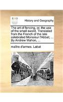 The Art of Fencing, Or, the Use of the Small Sword. Translated from the French of the Late Celebrated Monsieur L'Abbat; ... by Andrew Mahon, ...
