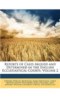 Reports of Cases Argued and Determined in the English Ecclesiastical Courts, Volume 2