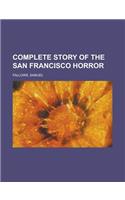 Complete Story of the San Francisco Horror