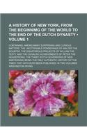 A History of New York, from the Beginnimg of the World to the End of the Dutch Dynasty (Volume 1); Containing, Among Many Surprising and Curious Matters, the Unutterable Ponderings of Walter the Doubter, the Disasterous Projects of William the Test: (English)