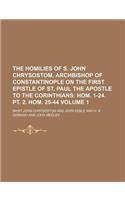 The Homilies of S. John Chrysostom, Archbishop of Constantinople on the First Epistle of St. Paul the Apostle to the Corinthians Volume 1; Hom. 1-24.: (English)