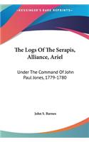 The Logs of the Serapis, Alliance, Ariel: Under the Command of John Paul Jones, 1779-1780