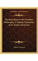 Psychoanalysis or the Freudian Philosophy a Popular Exposition of Its Truths and Errors