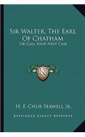 Sir Walter, The Earl Of Chatham