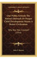 Our Public Schools the Nation's Bulwark or Proper Child Development Means a Better Civilization