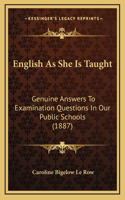 English As She Is Taught: Genuine Answers To Examination Questions In Our Public Schools (1887)